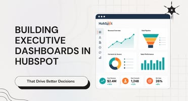 Building Executive Dashboards in HubSpot That Drive Better Decisions