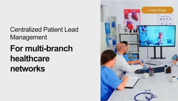 Case Study: Centralized Patient Lead Management Across Multi-Branch Healthcare Networks