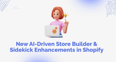 New AI-Driven Store Builder & Sidekick Enhancements in Shopify