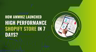How Amwhiz Launched a High Performance Shopify Store in 7 Days?