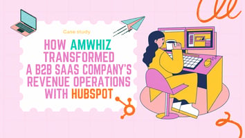 How Amwhiz Transformed a B2B SaaS Company's Revenue Operations with HubSpot
