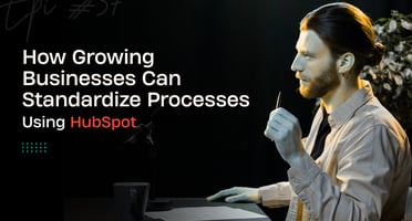 How Growing Businesses Can Standardize Processes Using HubSpot