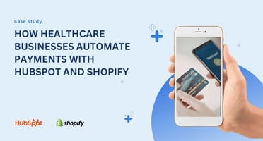 How Healthcare Businesses Automate Payments with HubSpot and Shopify