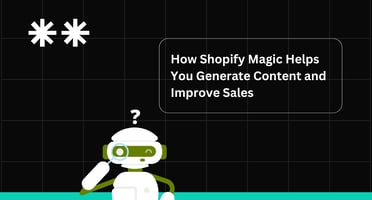 How Shopify Magic Helps You Generate Content and Improve Sales