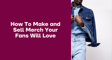Make and Sell Merch Your Fans Will Love