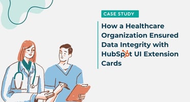 How a Healthcare Organization Ensured Data Integrity with HubSpot UI Extension Cards