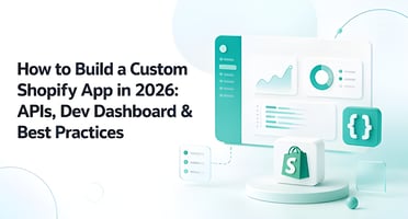 How to Build a Custom Shopify App in 2026: APIs, Dev Dashboard & Best Practices