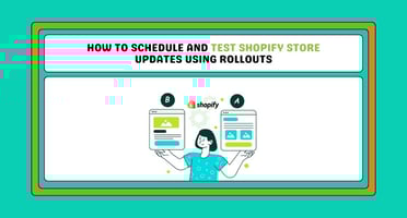 How to Schedule and Test Shopify Store Updates Using Rollouts