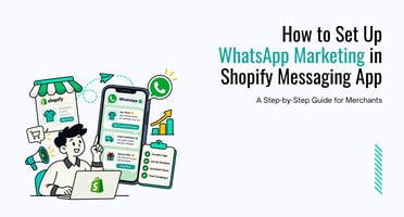 How to Set Up WhatsApp Marketing in Shopify Messaging App: A Step-by-Step Guide for Merchants