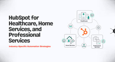 HubSpot for Healthcare, Home Services, and Professional Services: Industry-Specific Automation Strategies