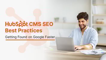 HubSpot CMS SEO Best Practices: Getting Found on Google Faster