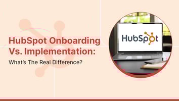HubSpot Onboarding Vs. Implementation: What’s The Real Difference?
