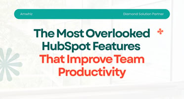 The Most Overlooked HubSpot Features That Improve Team Productivity