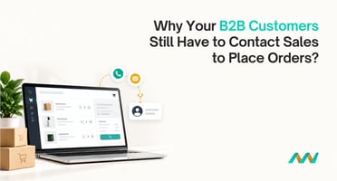 Why B2B Customers Still Contact Sales to Place Orders