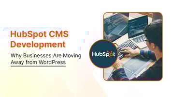 HubSpot CMS Development: Why Businesses Are Moving Away from WordPress