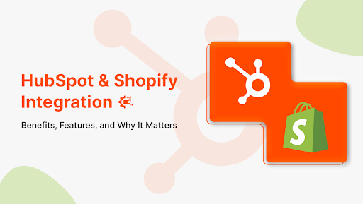 HubSpot & Shopify Integration: Benefits, Features, and Why It Matters in 2026